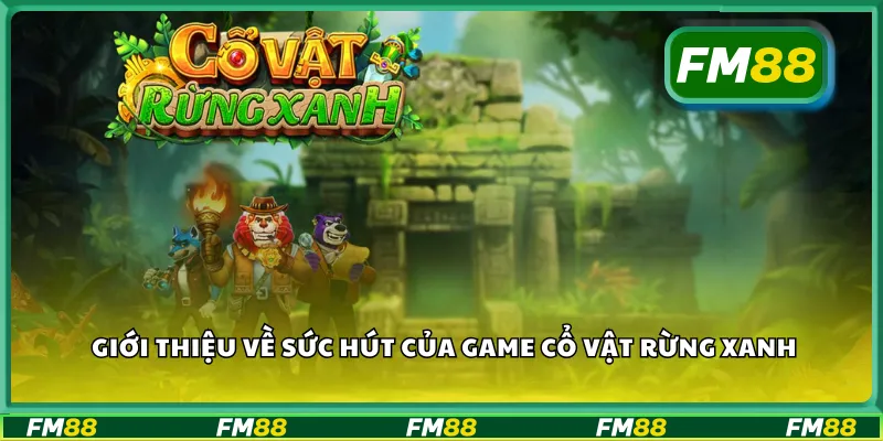 Giới thiệu về sức hút của game cổ vật rừng xanh