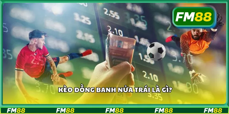Kèo đồng banh nửa trái là gì?