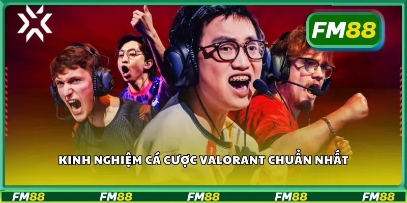 Kinh nghiệm cá cược valorant chuẩn nhất