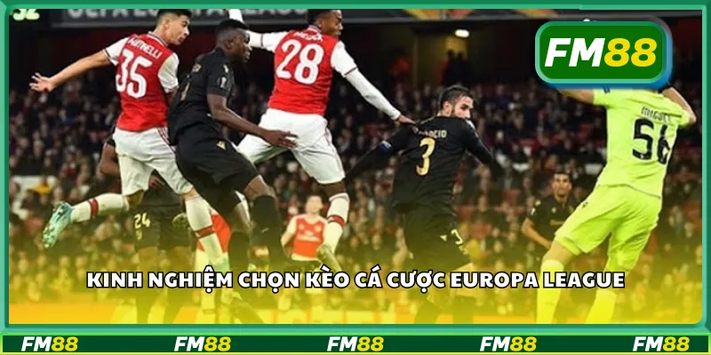 Kinh nghiệm chọn kèo cá cược Europa League