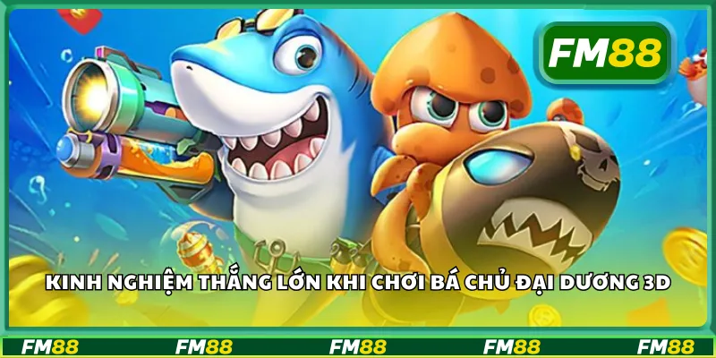 Kinh nghiệm thắng lớn khi chơi bá chủ đại dương 3D
