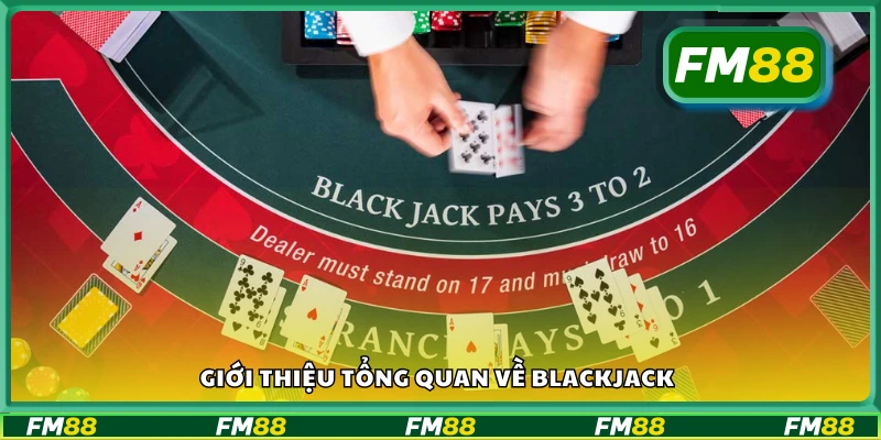 Tìm hiểu tổng quan về Blackjack