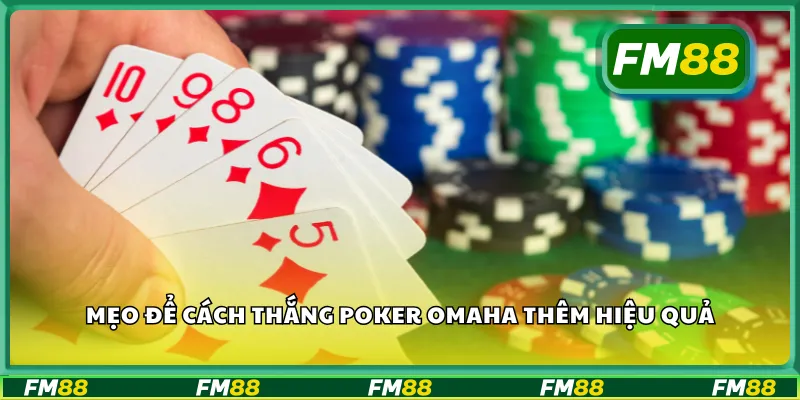 Mẹo để cách thắng poker omaha thêm hiệu quả
