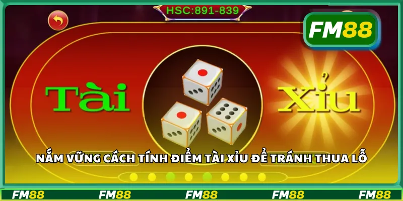 Nắm vững cách tính điểm tài xỉu để tránh thua lỗ
