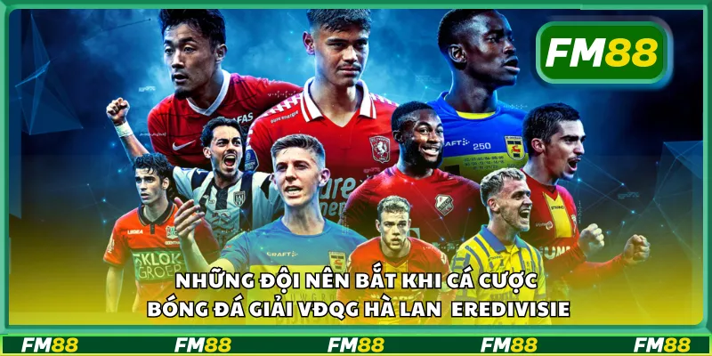 Những đội nên bắt khi cá cược bóng đá Giải VĐQG Hà Lan Eredivisie