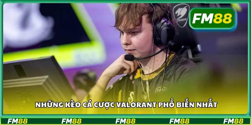 Những kèo cá cược valorant phổ biến nhất