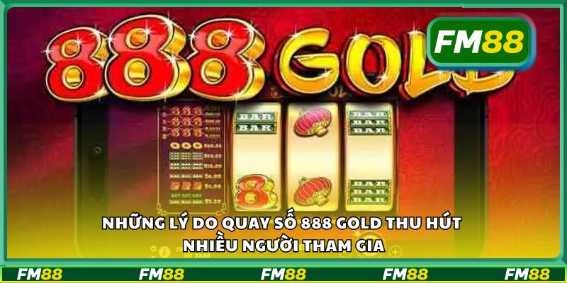 Những lý do quay số 888 Gold thu hút nhiều người tham gia