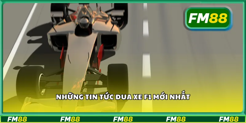 Những tin tức đua xe F1 mới nhất
