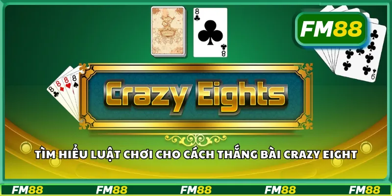 Tìm hiểu luật chơi cho cách thắng bài Crazy Eight