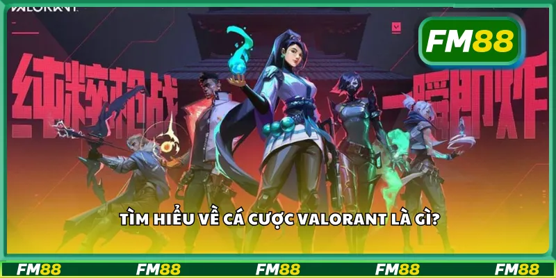 Tìm hiểu về cá cược valorant là gì?