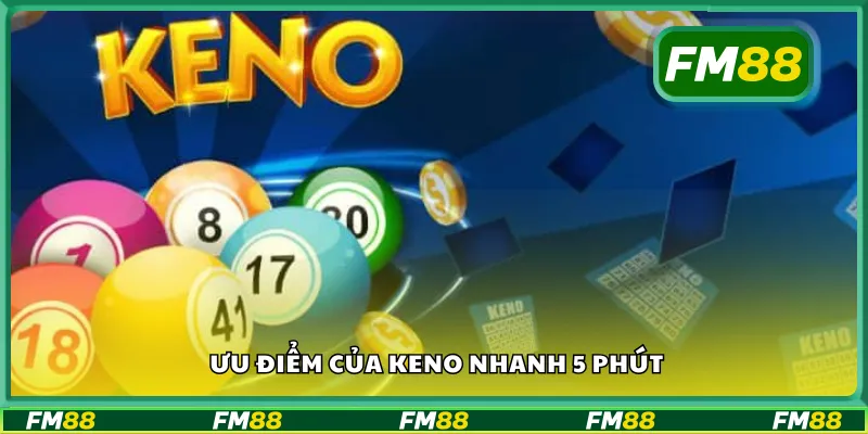 Ưu điểm của keno nhanh 5 phút