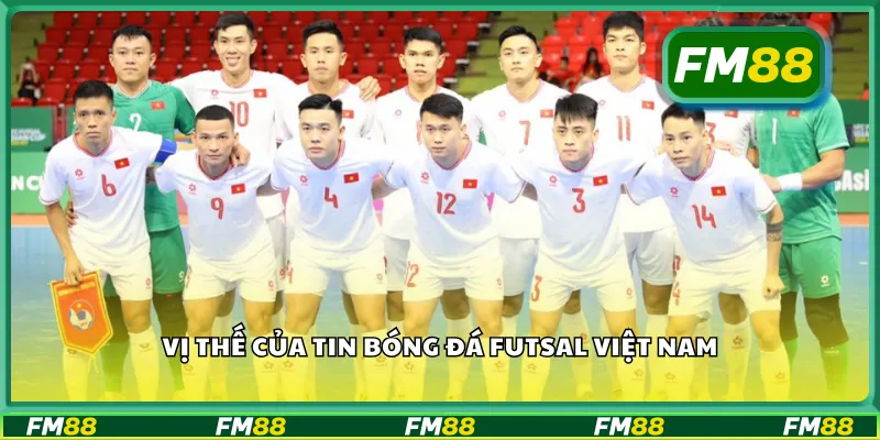 Vị thế của tin bóng đá futsal Việt Nam