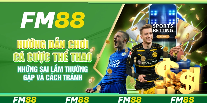 Hướng dẫn chơi cá cược thể thao – Những sai lầm thường gặp và cách tránh