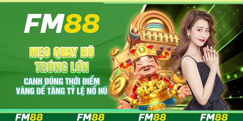 Mẹo quay hũ trúng lớn – Canh đúng thời điểm vàng để tăng tỷ lệ nổ hũ