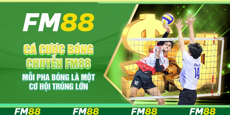 Cá cược Bóng Chuyền FM88 – Mỗi pha bóng là một cơ hội trúng lớn