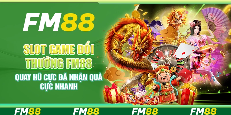 Slot Game Đổi Thưởng FM88 – Quay hũ cực đã nhận quà cực nhanh