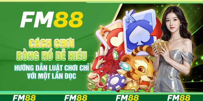Cách chơi Rồng Hổ dễ hiểu – Hướng dẫn luật chơi chỉ với một lần đọc