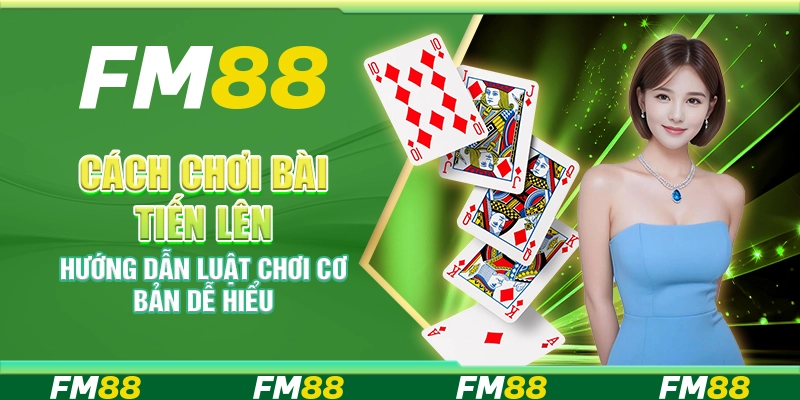 Cách chơi bài Tiến Lên – Hướng dẫn luật chơi cơ bản dễ hiểu