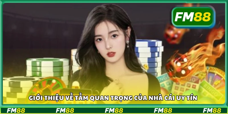 Khái quát về tầm quan trọng của nhà cái uy tín