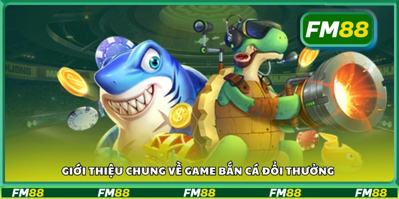 Tìm hiểu chung về game bắn cá đổi thưởng