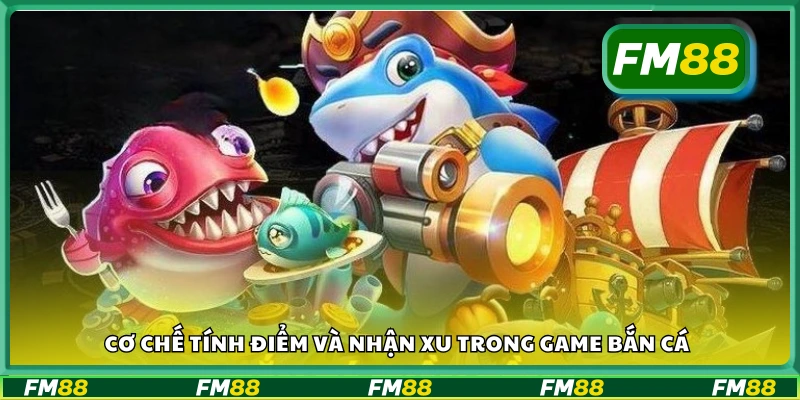 Cơ chế tính điểm và nhận xu trong game bắn cá