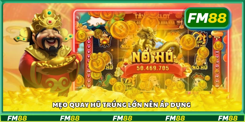 Một số mẹo quay hũ trúng lớn nên áp dụng