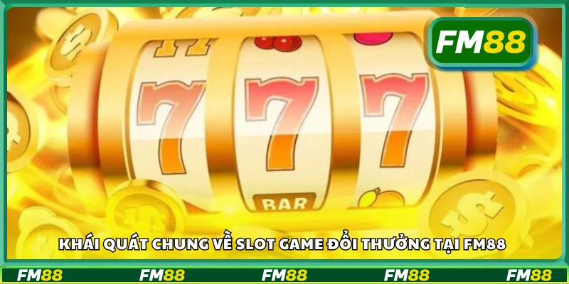 Tổng quan Slot Game đổi thưởng FM88 có gì hot?