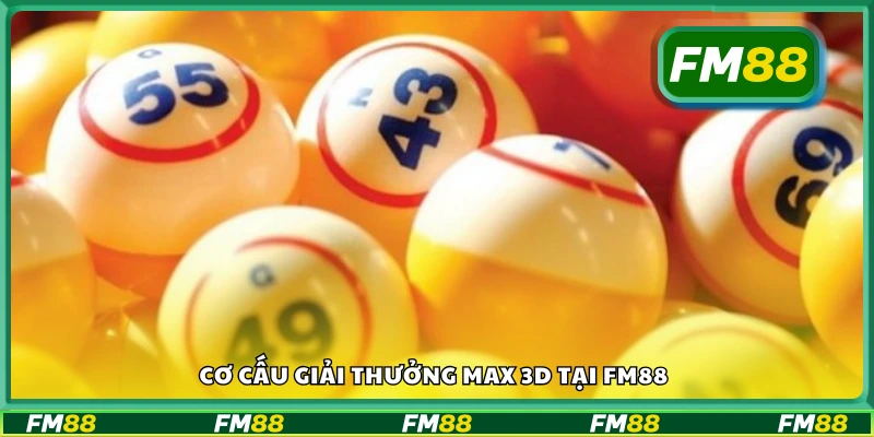 Khám phá cơ cấu giải thưởng Max 3D tại FM88